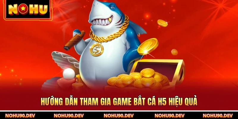 Hướng dẫn tham gia game bắt cá H5 hiệu quả