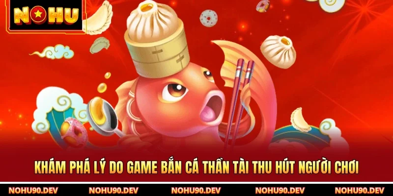 Khám phá lý do game bắn cá thần tài thu hút người chơi