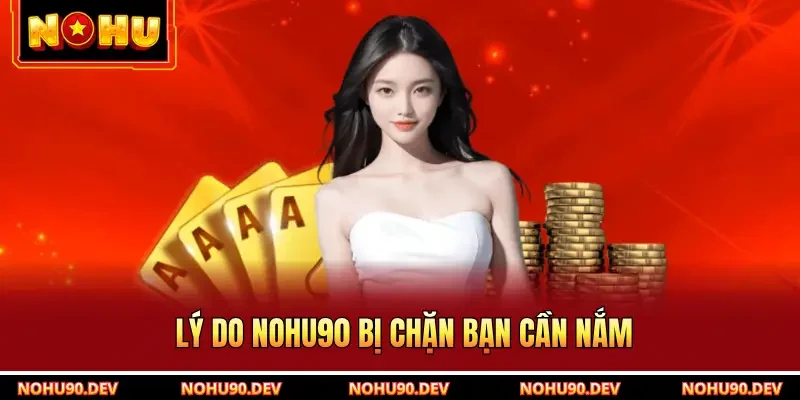 Lý do NOHU90 bị chặn bạn cần nắm