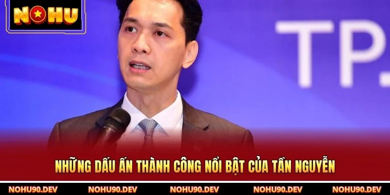 Những dấu ấn thành công nổi bật của Tần Nguyễn